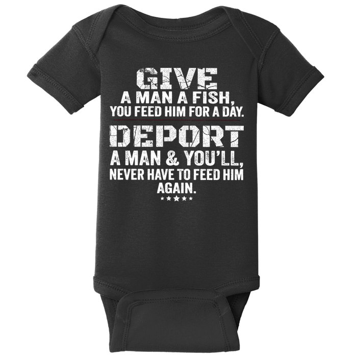 Give A Man A Fish You Feed Him For A Day Deport A Man & YouLl Never Have To Fee Baby Bodysuit