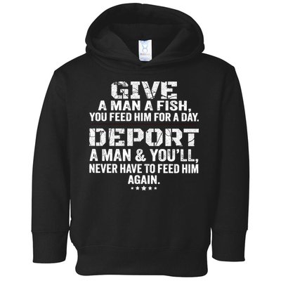 Give A Man A Fish You Feed Him For A Day Deport A Man & YouLl Never Have To Fee Toddler Hoodie