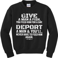 Give A Man A Fish You Feed Him For A Day Deport A Man & YouLl Never Have To Fee Kids Sweatshirt