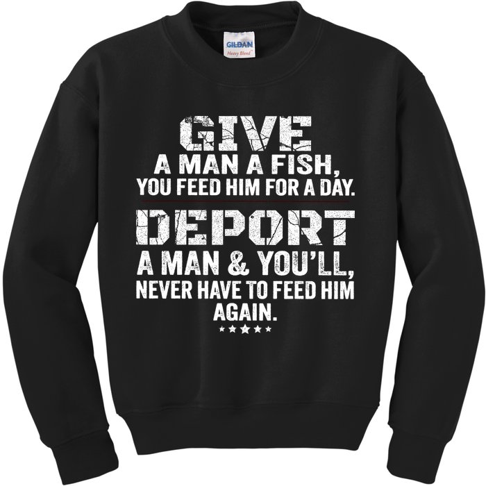 Give A Man A Fish You Feed Him For A Day Deport A Man & YouLl Never Have To Fee Kids Sweatshirt