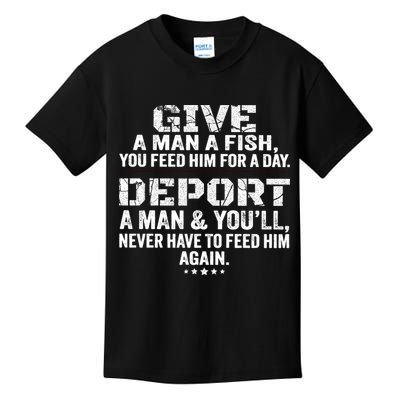 Give A Man A Fish You Feed Him For A Day Deport A Man & YouLl Never Have To Fee Kids T-Shirt