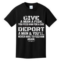 Give A Man A Fish You Feed Him For A Day Deport A Man & YouLl Never Have To Fee Kids T-Shirt