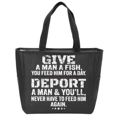 Give A Man A Fish You Feed Him For A Day Deport A Man & YouLl Never Have To Fee Zip Tote Bag