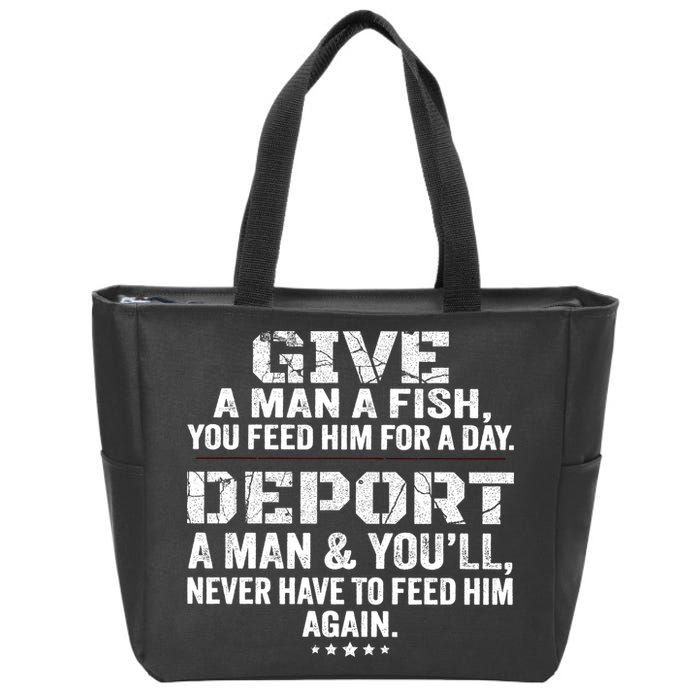 Give A Man A Fish You Feed Him For A Day Deport A Man & YouLl Never Have To Fee Zip Tote Bag
