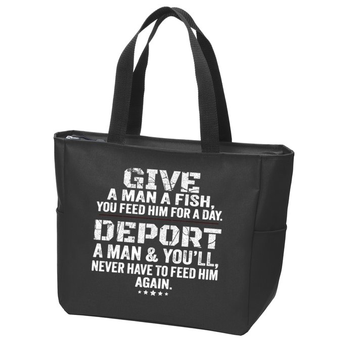 Give A Man A Fish You Feed Him For A Day Deport A Man & YouLl Never Have To Fee Zip Tote Bag