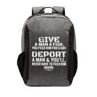 Give A Man A Fish You Feed Him For A Day Deport A Man & YouLl Never Have To Fee Vector Backpack