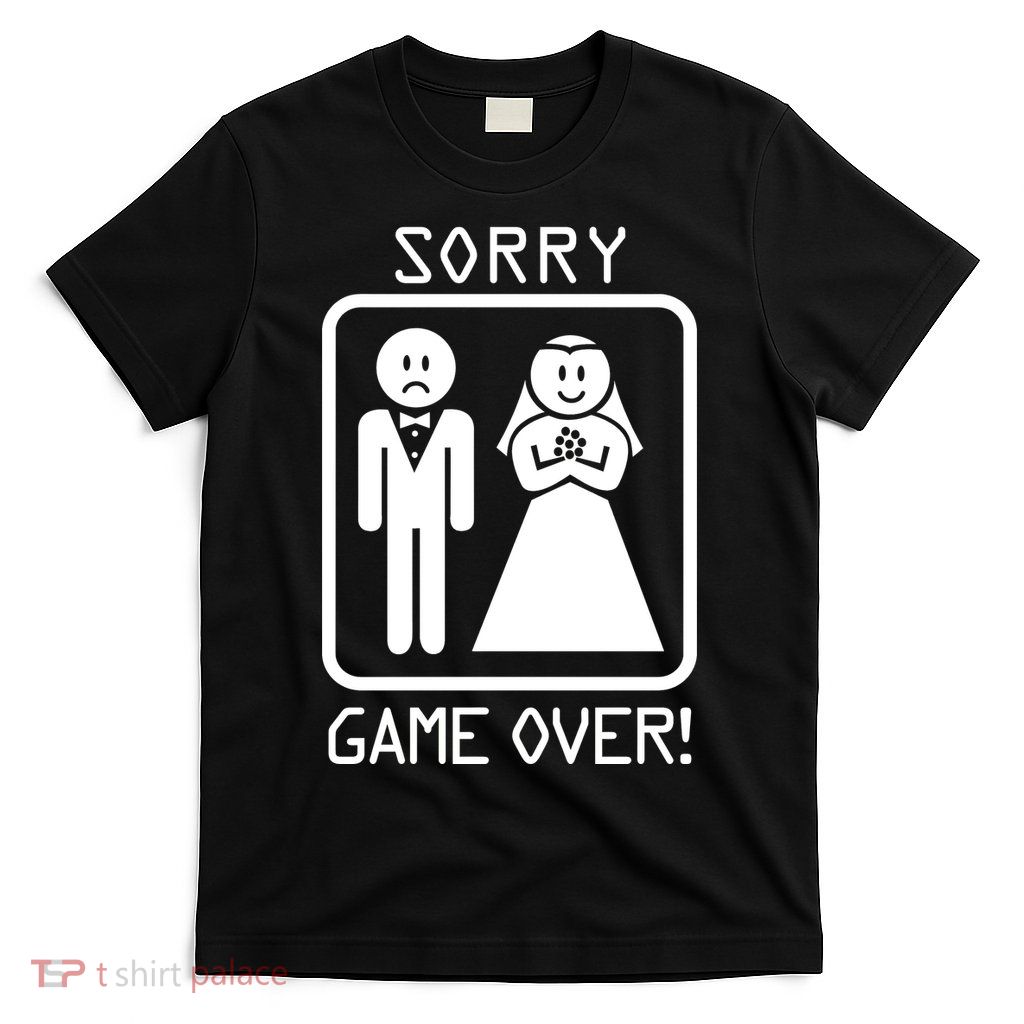 Game Over Sorry Gamer T-Shirt