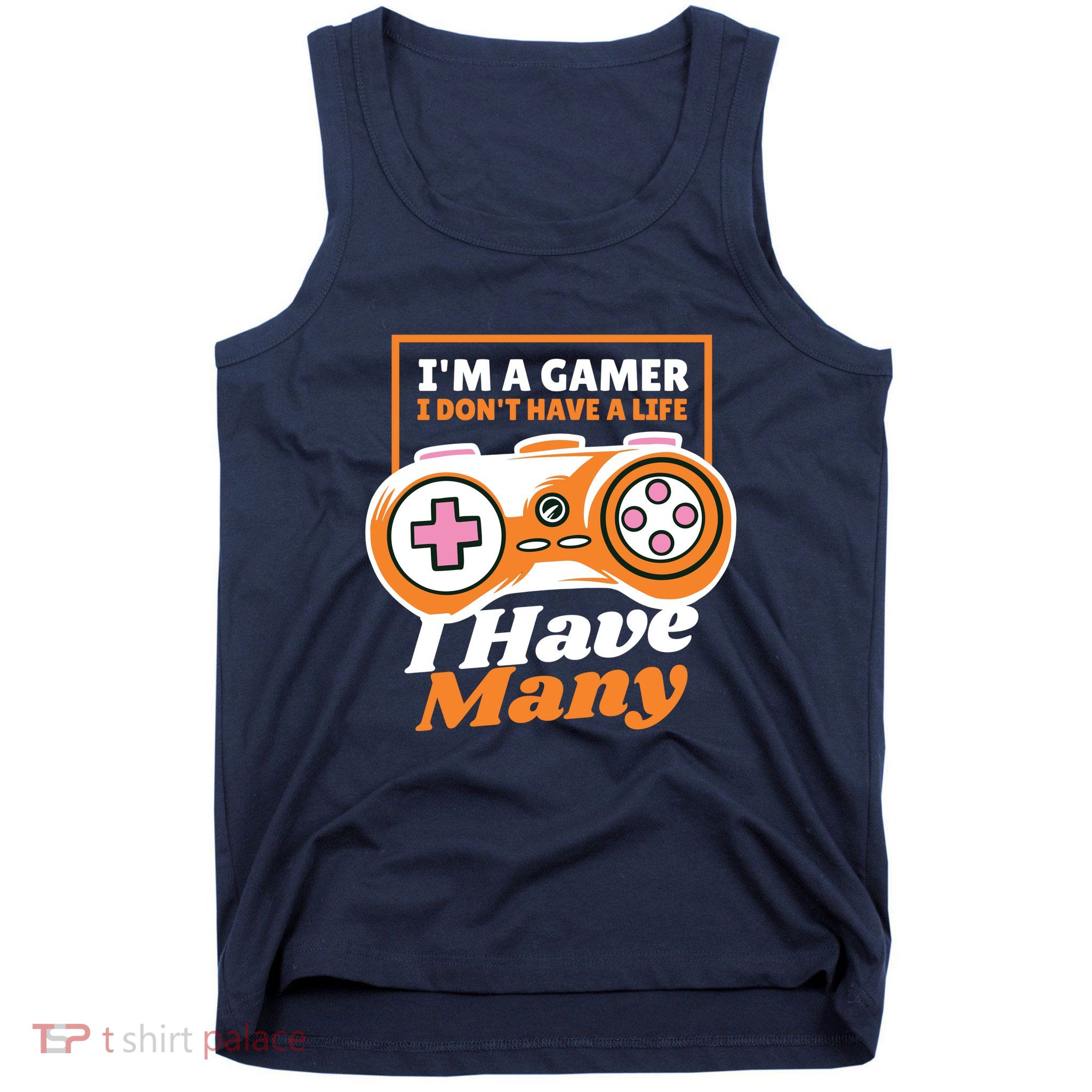Gamer I Don't Have A Life I Have Many Tank Top