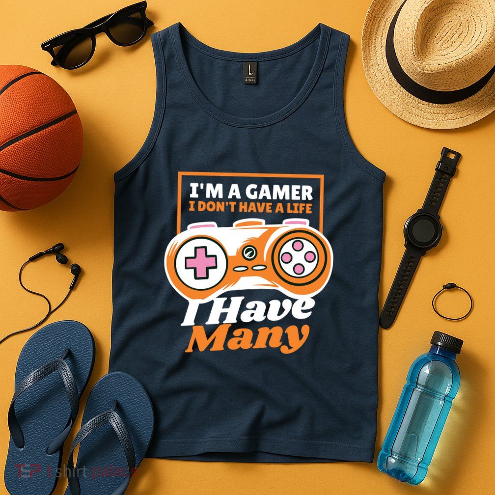 Gamer I Don't Have A Life I Have Many Tank Top