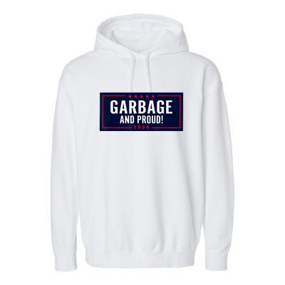 Garbage And Proud Funny Presidential Election Campaign Humor 2024 Gift Garment-Dyed Fleece Hoodie