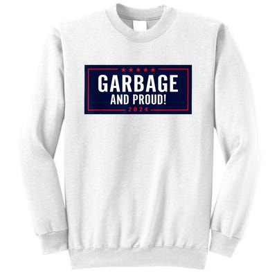 Garbage And Proud Funny Presidential Election Campaign Humor 2024 Gift Sweatshirt