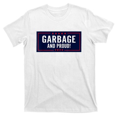 Garbage And Proud Funny Presidential Election Campaign Humor 2024 Gift T-Shirt