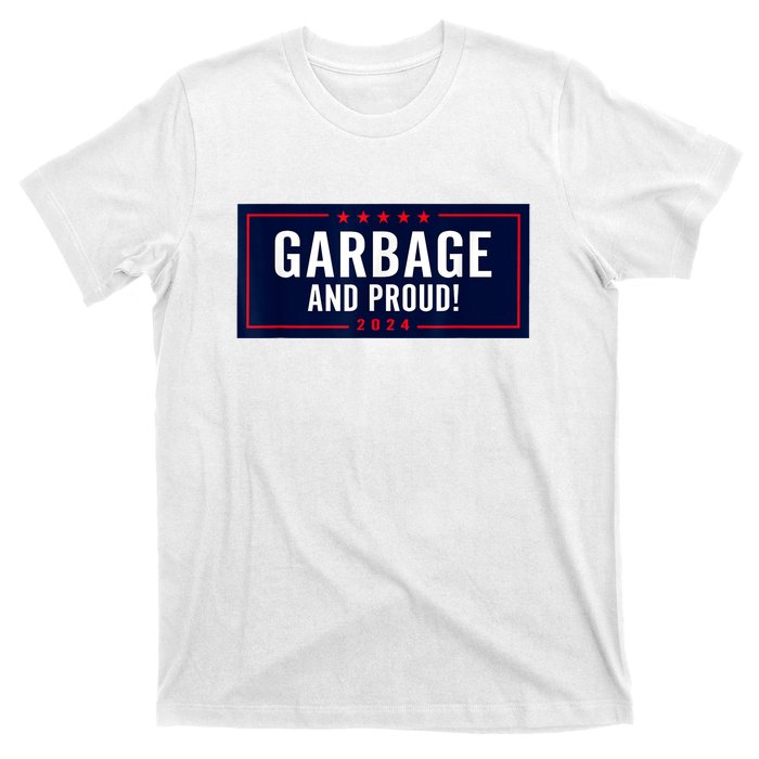 Garbage And Proud Funny Presidential Election Campaign Humor 2024 Gift T-Shirt