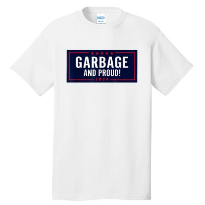 Garbage And Proud Funny Presidential Election Campaign Humor 2024 Gift Tall T-Shirt