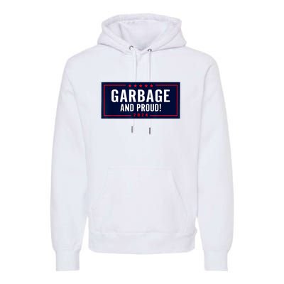 Garbage And Proud Funny Presidential Election Campaign Humor 2024 Gift Premium Hoodie