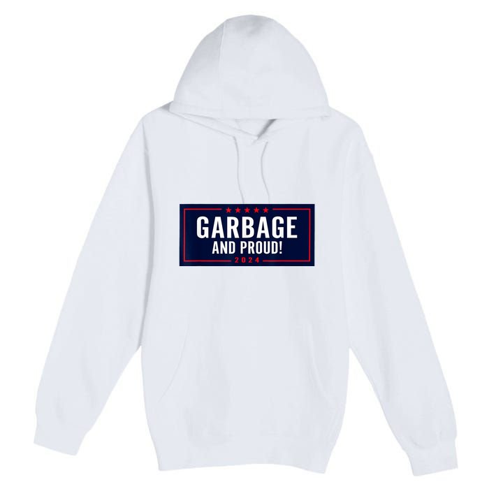 Garbage And Proud Funny Presidential Election Campaign Humor 2024 Gift Premium Pullover Hoodie