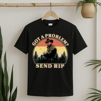 Got A Problem Send Rip T-Shirt