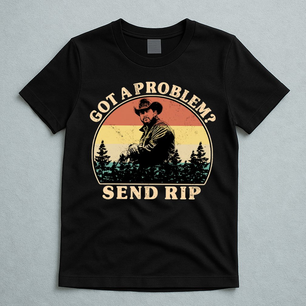 Got A Problem Send Rip T-Shirt