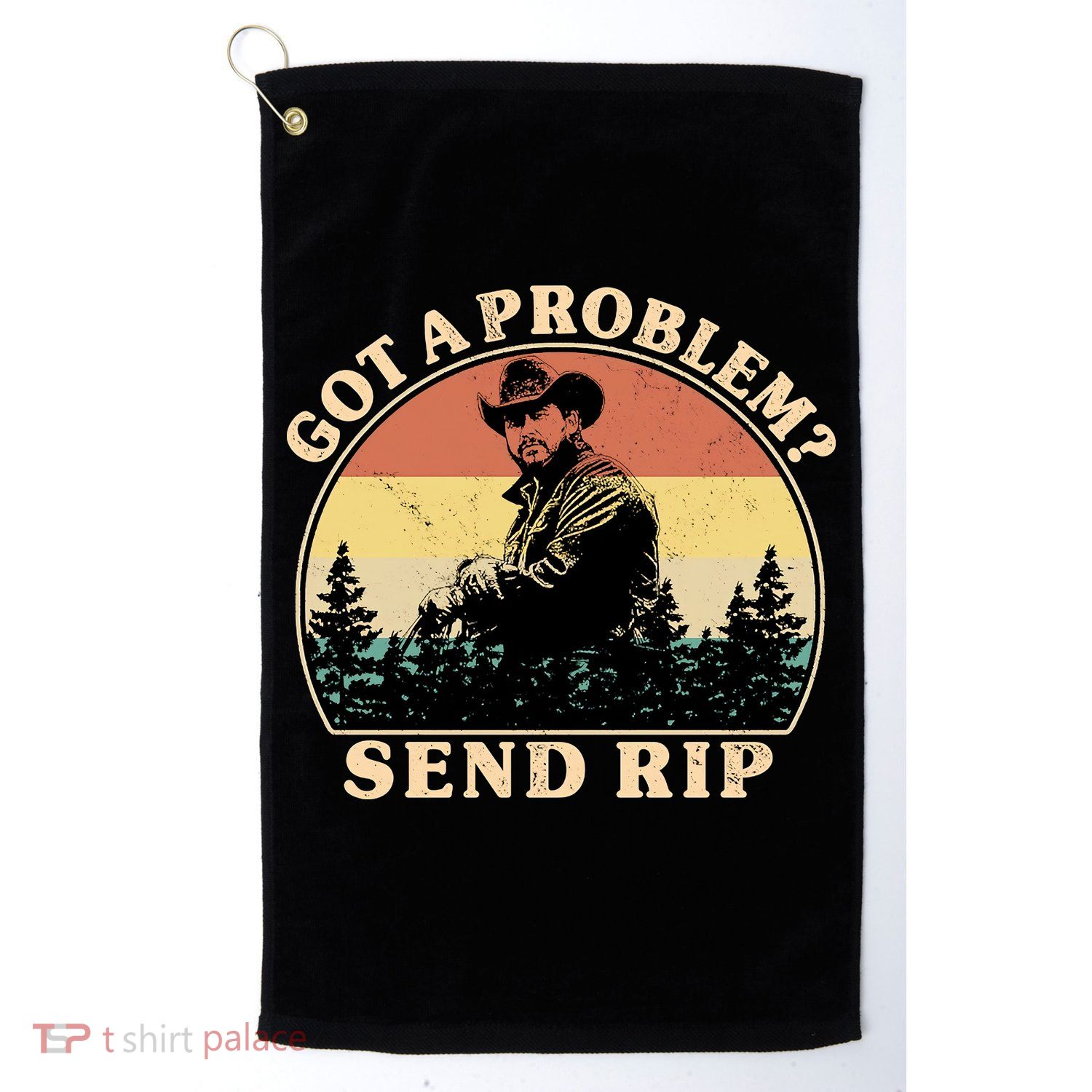 Got A Problem Send Rip Golf Towel