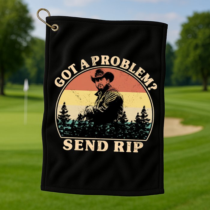 Got A Problem Send Rip Golf Towel