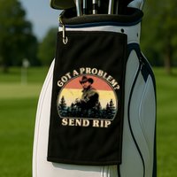 Got A Problem Send Rip Golf Towel