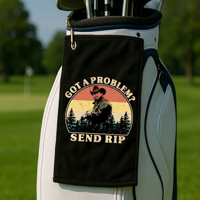 Got A Problem Send Rip Golf Towel