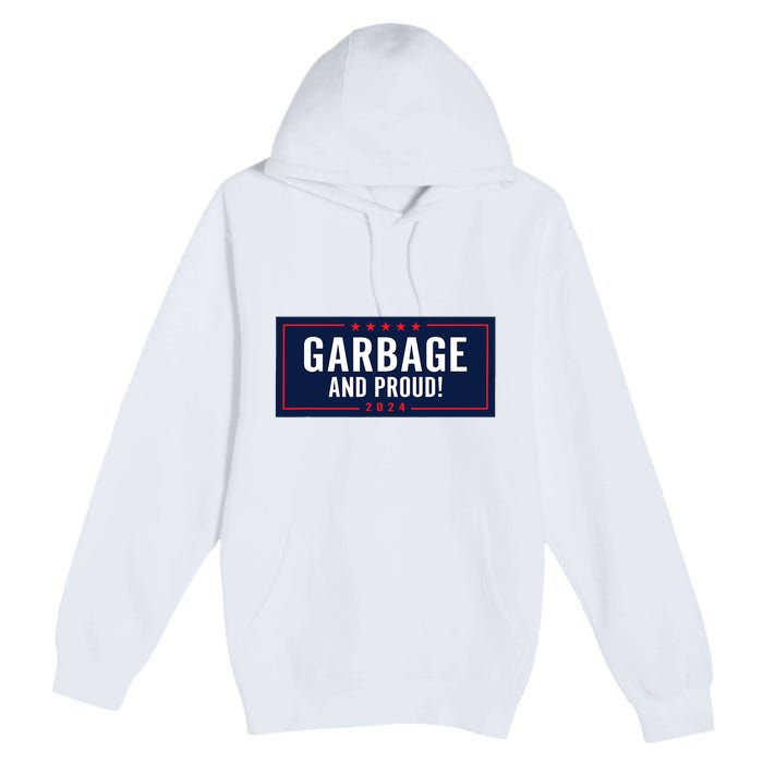 Garbage And Proud Trump President 2024 Premium Pullover Hoodie