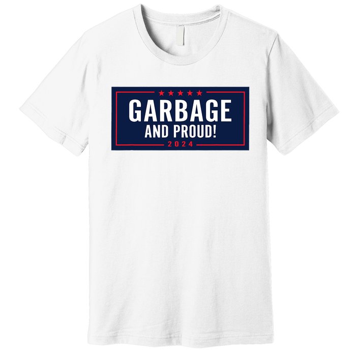 Garbage And Proud Trump President 2024 Premium T-Shirt