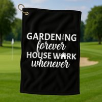 Gardening Forever House Work Whenever Golf Towel