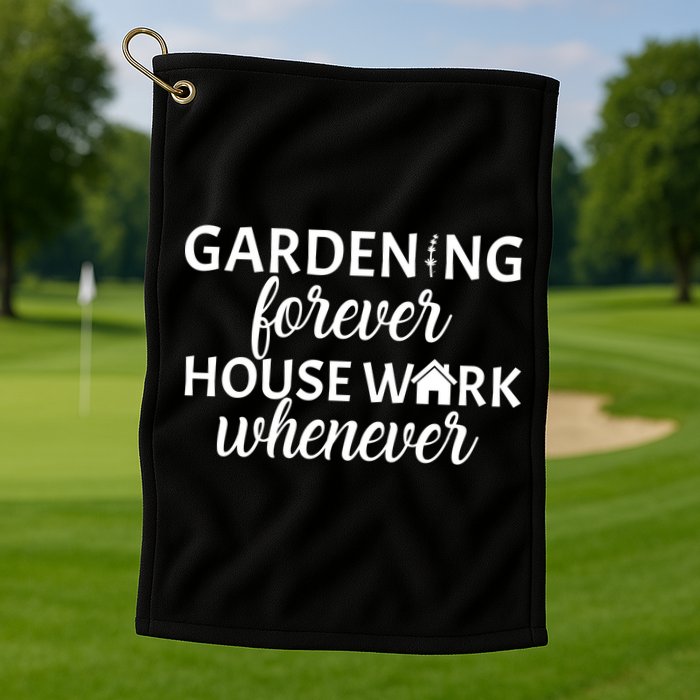 Gardening Forever House Work Whenever Golf Towel