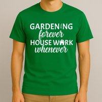 Gardening Forever House Work Whenever T-Shirt