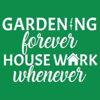 Gardening Forever House Work Whenever T-Shirt