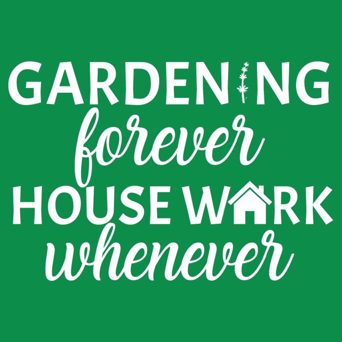 Gardening Forever House Work Whenever T-Shirt