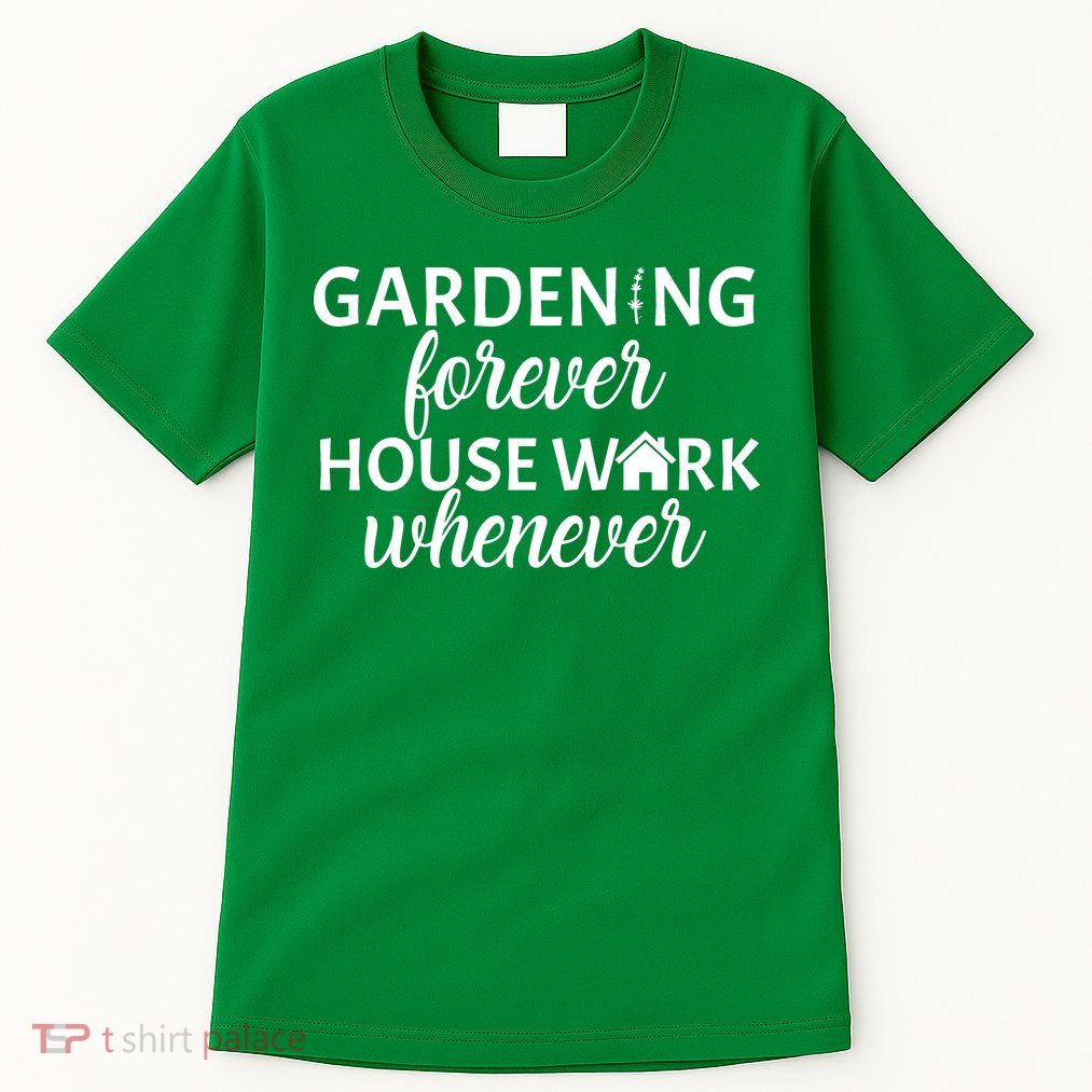 Gardening Forever House Work Whenever Tall T-Shirt