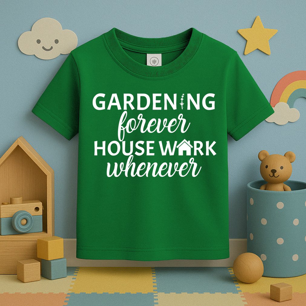 Gardening Forever House Work Whenever Toddler T-Shirt