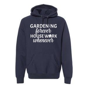 Gardening Forever House Work Whenever Premium Hoodie