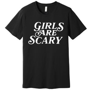 Girls Are Scary Funny Tees Gift Premium T-Shirt