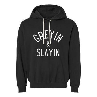 Greyin And Slayin Graying And Slaying Workout Gym Garment-Dyed Fleece Hoodie