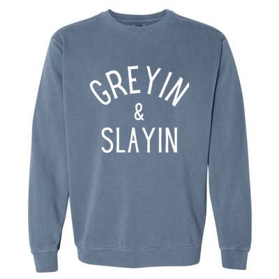 Greyin And Slayin Graying And Slaying Workout Gym Garment-Dyed Sweatshirt