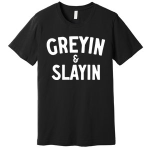 Greyin And Slayin Funny Graying And Slaying Workout Gym Girl Premium T-Shirt