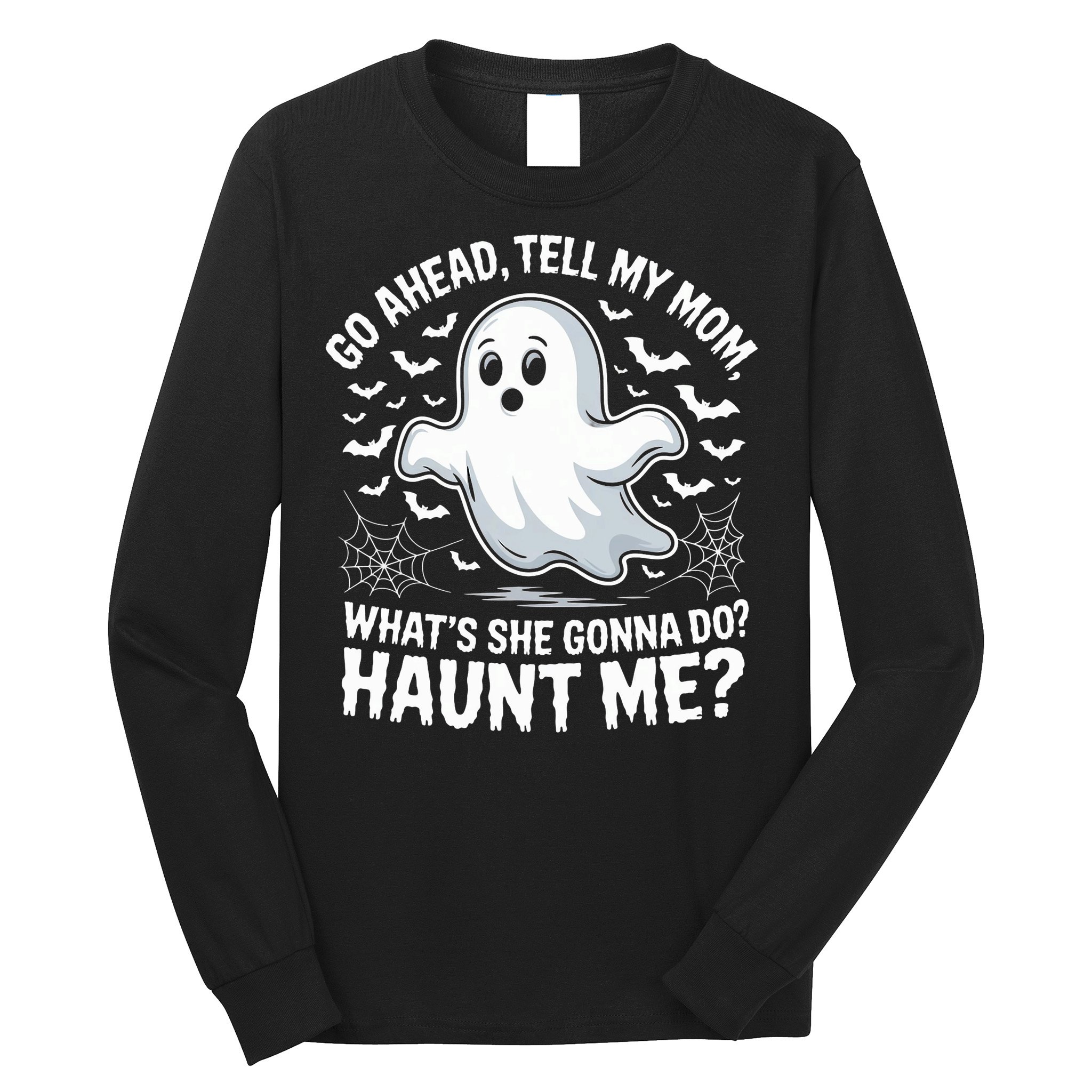 Go Ahead Tell My Mom Haunt Me Funny Ghost Mothers Day Spooky  Long Sleeve Shirt