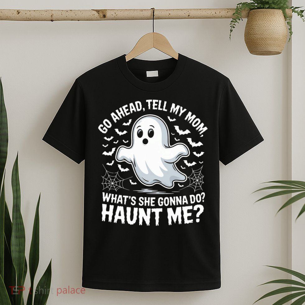 Go Ahead Tell My Mom Haunt Me Funny Ghost Mothers Day Spooky  T-Shirt