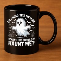 Go Ahead Tell My Mom Haunt Me Funny Ghost Mothers Day Spooky  11oz C Handle Ceramic Mug