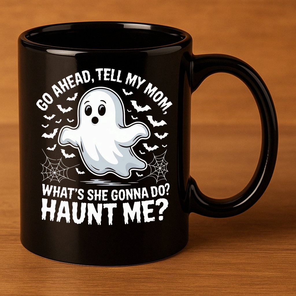 Go Ahead Tell My Mom Haunt Me Funny Ghost Mothers Day Spooky  11oz C Handle Ceramic Mug