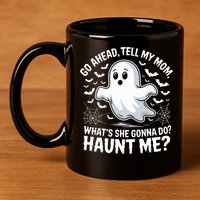 Go Ahead Tell My Mom Haunt Me Funny Ghost Mothers Day Spooky  11oz C Handle Ceramic Mug