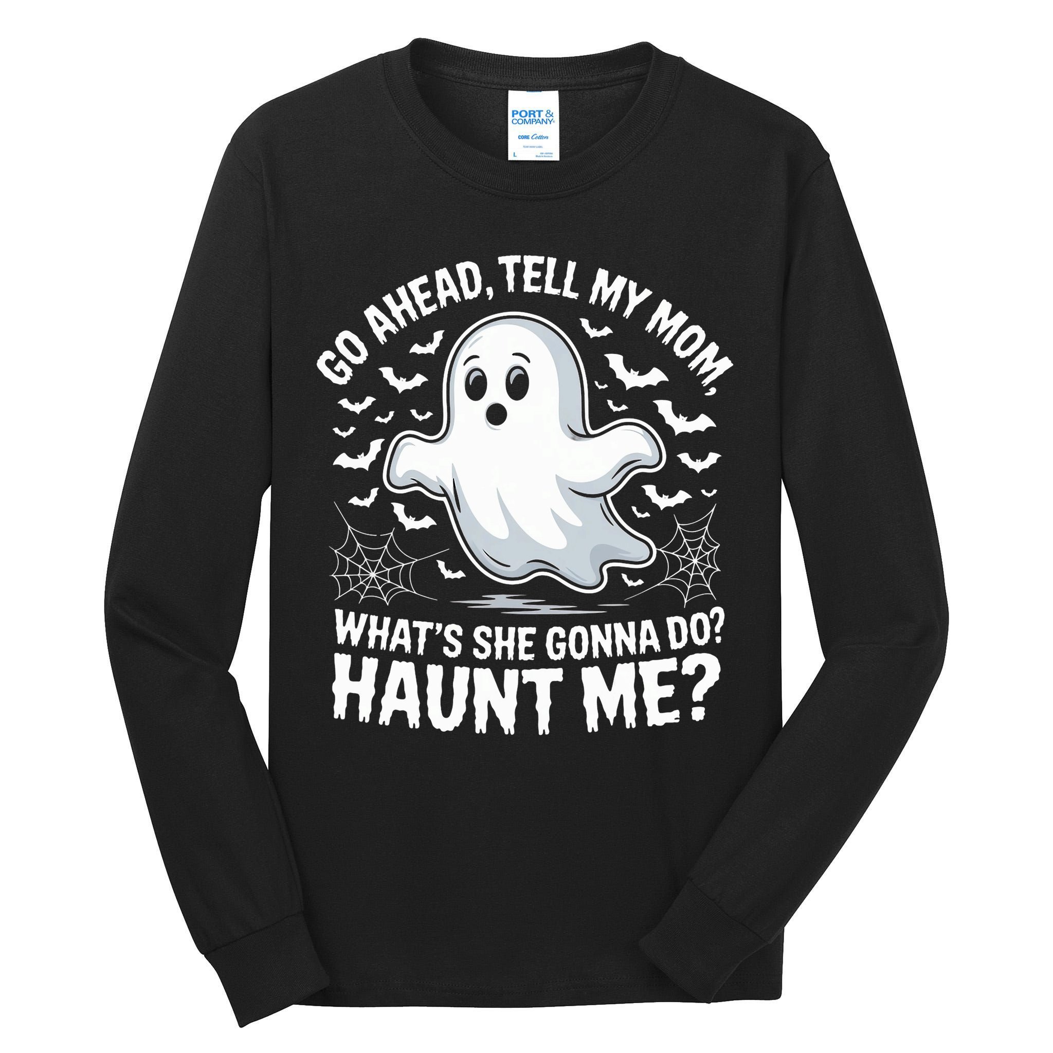 Go Ahead Tell My Mom Haunt Me Funny Ghost Mothers Day Spooky  Tall Long Sleeve T-Shirt
