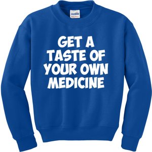 Get A Taste Of Your Own Medicine Gift Kids Sweatshirt