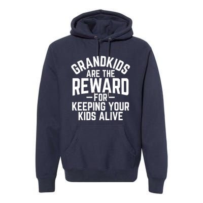 Grandkids Are The Reward For Keeping Your Kids Alive Premium Hoodie