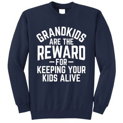 Grandkids Are The Reward For Keeping Your Kids Alive Tall Sweatshirt