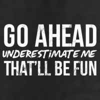 Go Ahead Underestimate Me Thatll Be Fun Funny Gift Cool Comfort Performance Bucket Hat